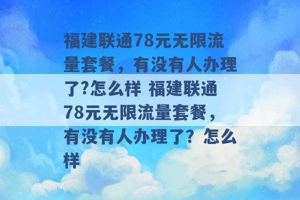 福建联通78元无限流量套餐，有没有人办理了?怎么样 福建联通78元无限流量套餐，有没有人办理了？怎么样 -第1张图片-电信联通移动号卡网