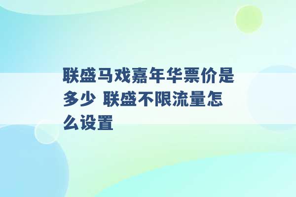 联盛马戏嘉年华票价是多少 联盛不限流量怎么设置 -第1张图片-电信联通移动号卡网