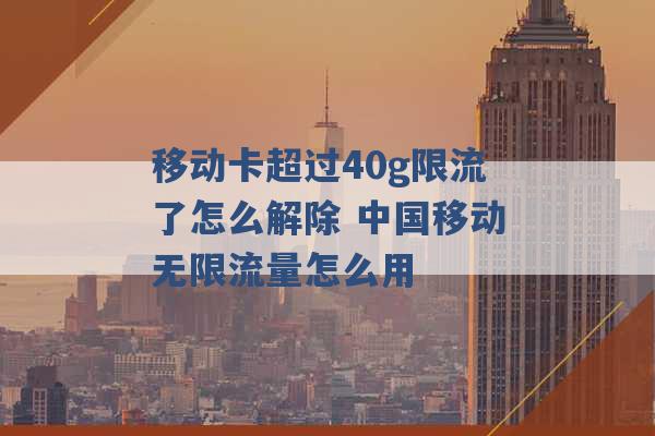 移动卡超过40g限流了怎么解除 中国移动无限流量怎么用 -第1张图片-电信联通移动号卡网