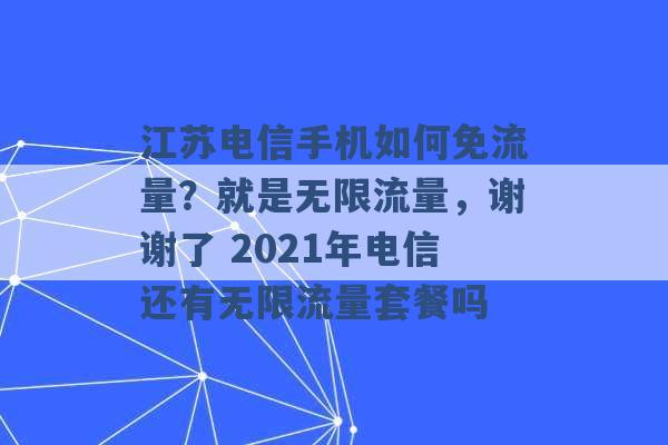 江苏电信手机如何免流量？就是无限流量，谢谢了 2021年电信还有无限流量套餐吗 -第1张图片-电信联通移动号卡网