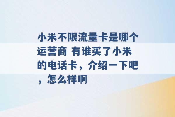 小米不限流量卡是哪个运营商 有谁买了小米的电话卡，介绍一下吧，怎么样啊 -第1张图片-电信联通移动号卡网