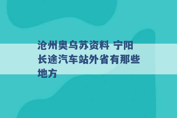 沧州奥乌苏资料 宁阳长途汽车站外省有那些地方 -第1张图片-电信联通移动号卡网