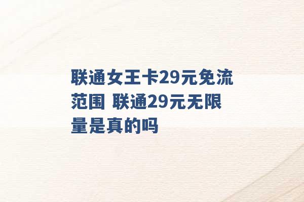 联通女王卡29元免流范围 联通29元无限量是真的吗 -第1张图片-电信联通移动号卡网