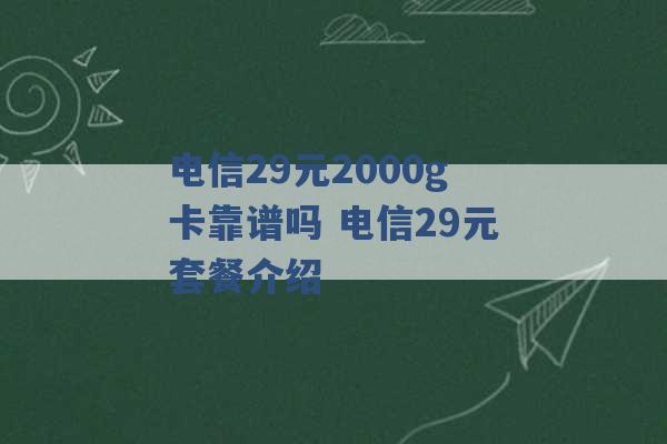 电信29元2000g卡靠谱吗 电信29元套餐介绍 -第1张图片-电信联通移动号卡网