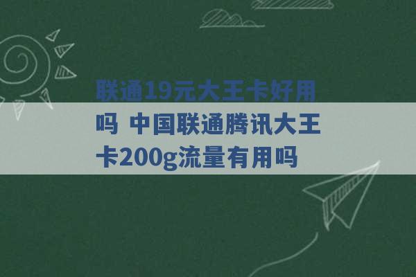 联通19元大王卡好用吗 中国联通腾讯大王卡200g流量有用吗 -第1张图片-电信联通移动号卡网