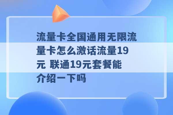 流量卡全国通用无限流量卡怎么激话流量19元 联通19元套餐能介绍一下吗 -第1张图片-电信联通移动号卡网