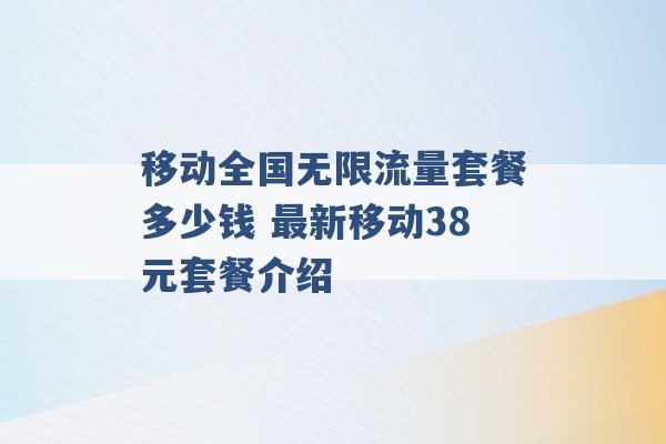 移动全国无限流量套餐多少钱 最新移动38元套餐介绍 -第1张图片-电信联通移动号卡网