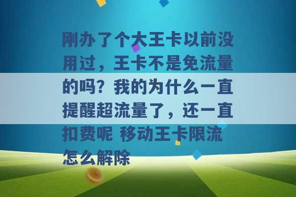 刚办了个大王卡以前没用过，王卡不是免流量的吗？我的为什么一直提醒超流量了，还一直扣费呢 移动王卡限流怎么解除 -第1张图片-电信联通移动号卡网