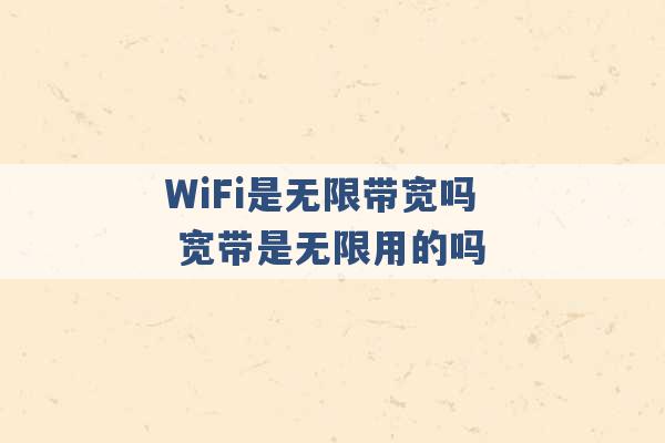 WiFi是无限带宽吗 宽带是无限用的吗 -第1张图片-电信联通移动号卡网