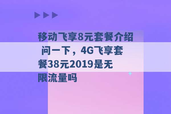 移动飞享8元套餐介绍 问一下，4G飞享套餐38元2019是无限流量吗 -第1张图片-电信联通移动号卡网