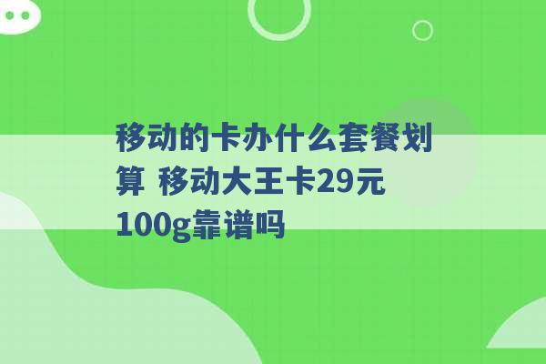 移动的卡办什么套餐划算 移动大王卡29元100g靠谱吗 -第1张图片-电信联通移动号卡网