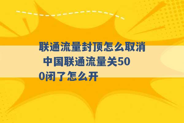 联通流量封顶怎么取消 中国联通流量关500闭了怎么开 -第1张图片-电信联通移动号卡网