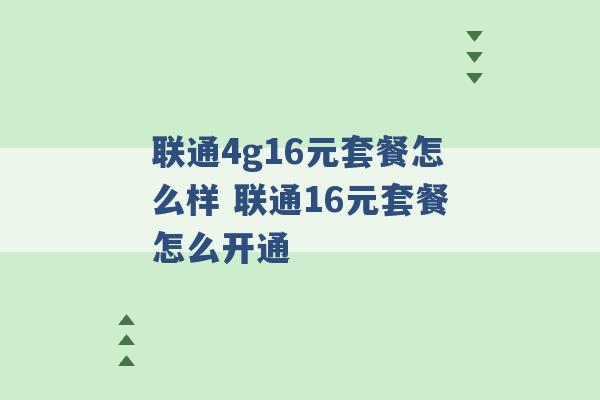 联通4g16元套餐怎么样 联通16元套餐怎么开通 -第1张图片-电信联通移动号卡网