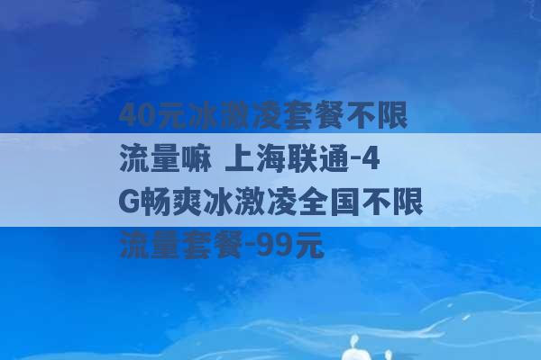 40元冰激凌套餐不限流量嘛 上海联通-4G畅爽冰激凌全国不限流量套餐-99元 -第1张图片-电信联通移动号卡网