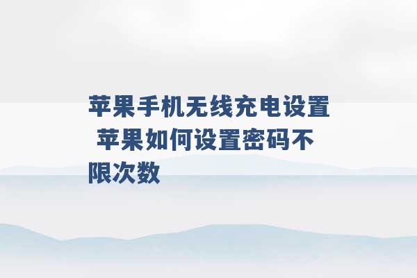 苹果手机无线充电设置 苹果如何设置密码不限次数 -第1张图片-电信联通移动号卡网