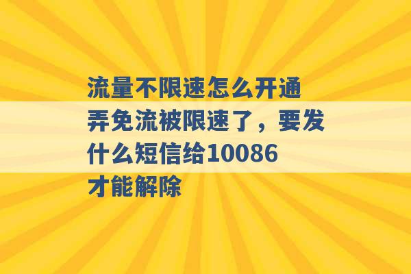 流量不限速怎么开通 弄免流被限速了，要发什么短信给10086才能解除 -第1张图片-电信联通移动号卡网