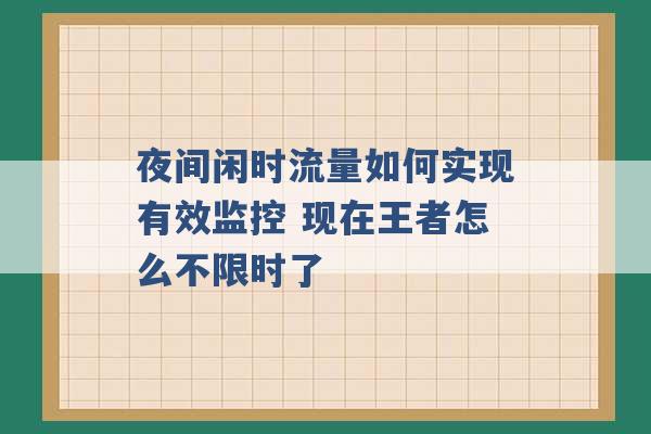 夜间闲时流量如何实现有效监控 现在王者怎么不限时了 -第1张图片-电信联通移动号卡网