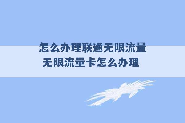 怎么办理联通无限流量 无限流量卡怎么办理 -第1张图片-电信联通移动号卡网