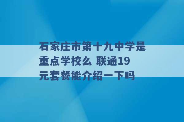 石家庄市第十九中学是重点学校么 联通19元套餐能介绍一下吗 -第1张图片-电信联通移动号卡网