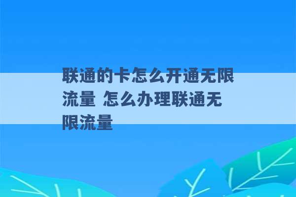 联通的卡怎么开通无限流量 怎么办理联通无限流量 -第1张图片-电信联通移动号卡网