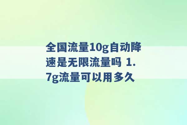 全国流量10g自动降速是无限流量吗 1.7g流量可以用多久 -第1张图片-电信联通移动号卡网