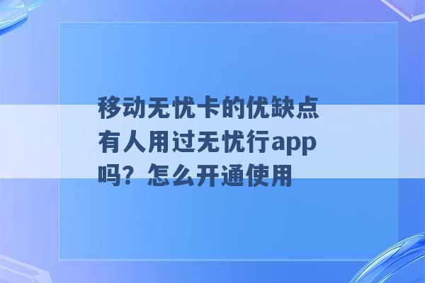 移动无忧卡的优缺点 有人用过无忧行app吗？怎么开通使用 -第1张图片-电信联通移动号卡网