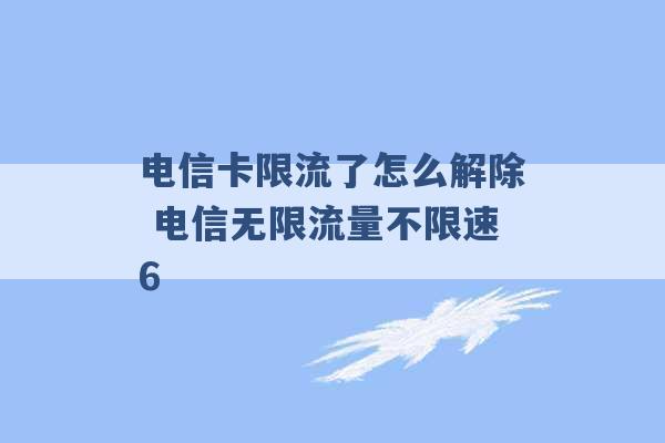 电信卡限流了怎么解除 电信无限流量不限速6 -第1张图片-电信联通移动号卡网