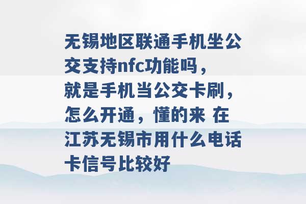 无锡地区联通手机坐公交支持nfc功能吗，就是手机当公交卡刷，怎么开通，懂的来 在江苏无锡市用什么电话卡信号比较好 -第1张图片-电信联通移动号卡网