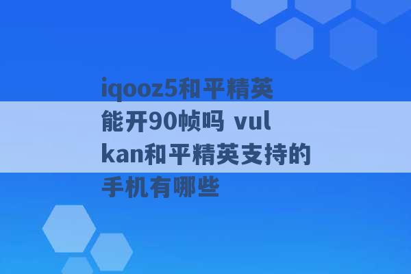 iqooz5和平精英能开90帧吗 vulkan和平精英支持的手机有哪些 -第1张图片-电信联通移动号卡网