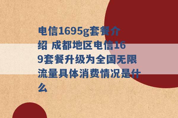 电信1695g套餐介绍 成都地区电信169套餐升级为全国无限流量具体消费情况是什么 -第1张图片-电信联通移动号卡网