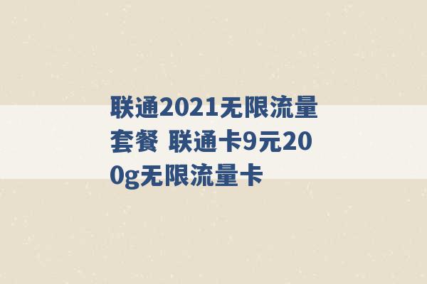 联通2021无限流量套餐 联通卡9元200g无限流量卡 -第1张图片-电信联通移动号卡网