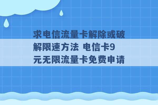 求电信流量卡解除或破解限速方法 电信卡9元无限流量卡免费申请 -第1张图片-电信联通移动号卡网