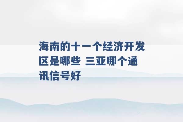 海南的十一个经济开发区是哪些 三亚哪个通讯信号好 -第1张图片-电信联通移动号卡网