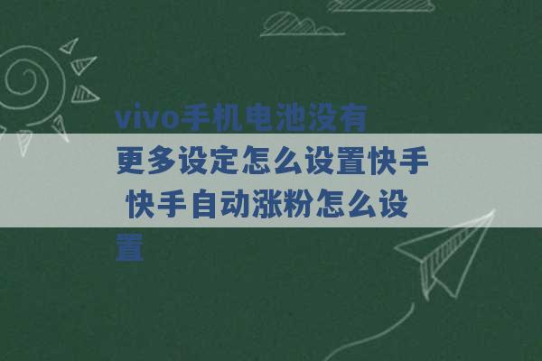 vivo手机电池没有更多设定怎么设置快手 快手自动涨粉怎么设置 -第1张图片-电信联通移动号卡网