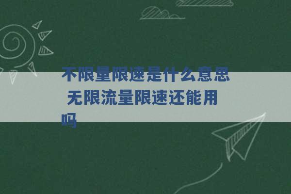 不限量限速是什么意思 无限流量限速还能用吗 -第1张图片-电信联通移动号卡网