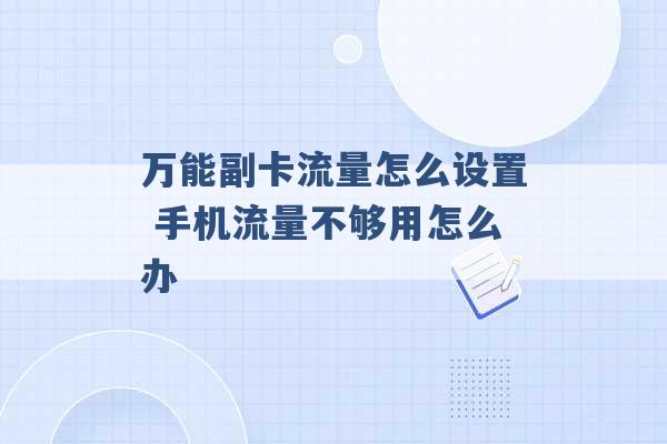 万能副卡流量怎么设置 手机流量不够用怎么办 -第1张图片-电信联通移动号卡网