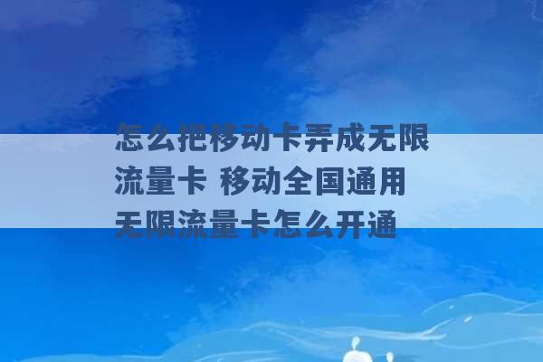 怎么把移动卡弄成无限流量卡 移动全国通用无限流量卡怎么开通 -第1张图片-电信联通移动号卡网