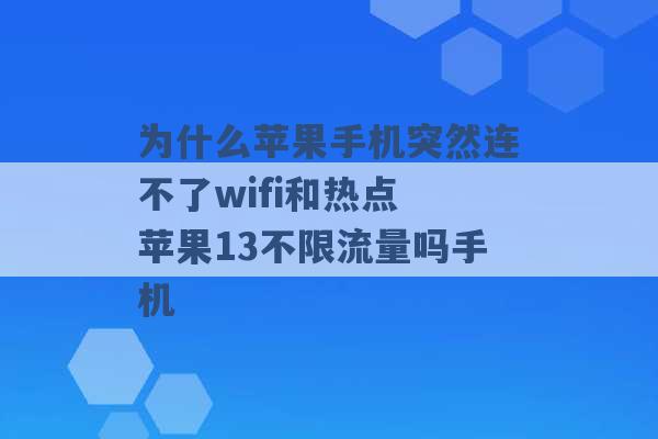 为什么苹果手机突然连不了wifi和热点 苹果13不限流量吗手机 -第1张图片-电信联通移动号卡网