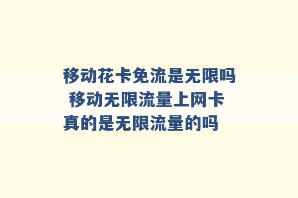 移动花卡免流是无限吗 移动无限流量上网卡真的是无限流量的吗 -第1张图片-电信联通移动号卡网