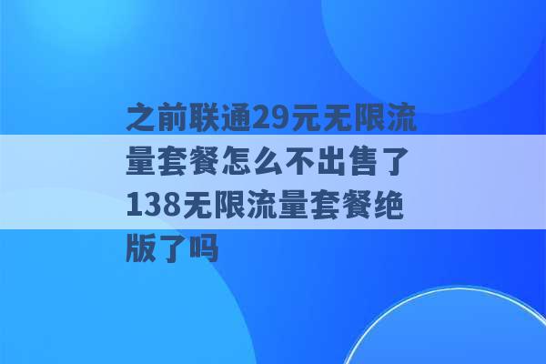 之前联通29元无限流量套餐怎么不出售了 138无限流量套餐绝版了吗 -第1张图片-电信联通移动号卡网