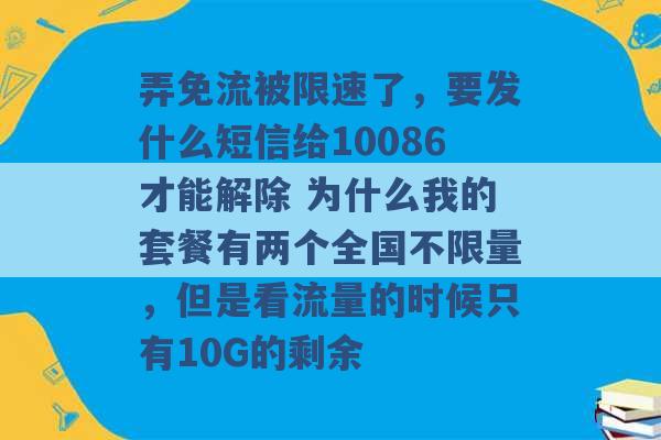 弄免流被限速了，要发什么短信给10086才能解除 为什么我的套餐有两个全国不限量，但是看流量的时候只有10G的剩余 -第1张图片-电信联通移动号卡网