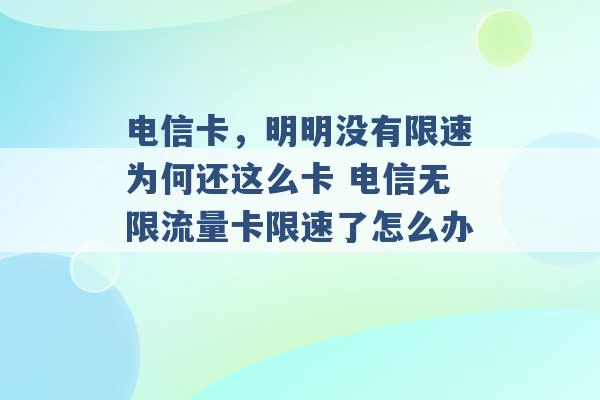 电信卡，明明没有限速为何还这么卡 电信无限流量卡限速了怎么办 -第1张图片-电信联通移动号卡网