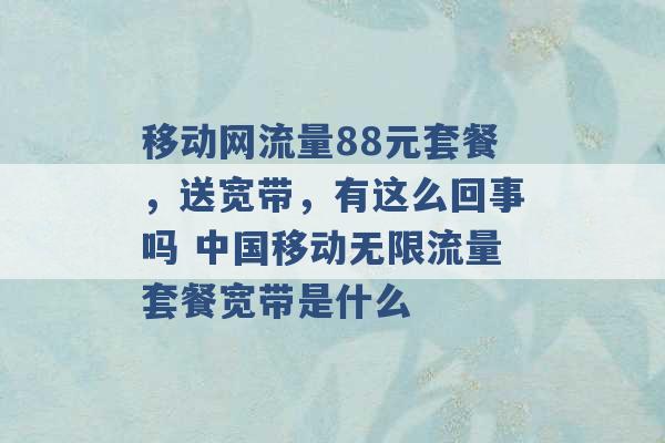 移动网流量88元套餐，送宽带，有这么回事吗 中国移动无限流量套餐宽带是什么 -第1张图片-电信联通移动号卡网