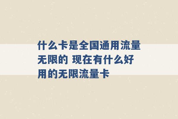 什么卡是全国通用流量无限的 现在有什么好用的无限流量卡 -第1张图片-电信联通移动号卡网