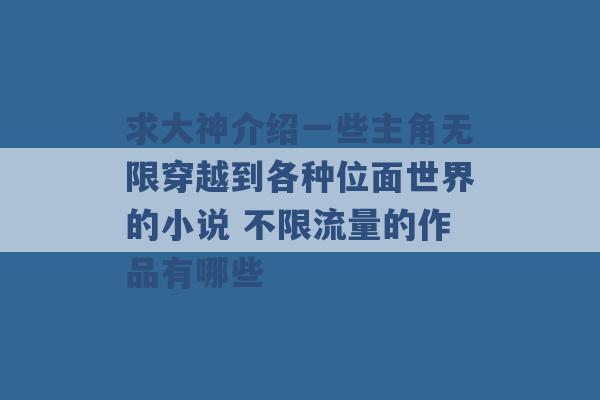 求大神介绍一些主角无限穿越到各种位面世界的小说 不限流量的作品有哪些 -第1张图片-电信联通移动号卡网