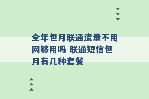 全年包月联通流量不用网够用吗 联通短信包月有几种套餐 -第1张图片-电信联通移动号卡网