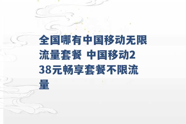 全国哪有中国移动无限流量套餐 中国移动238元畅享套餐不限流量 -第1张图片-电信联通移动号卡网