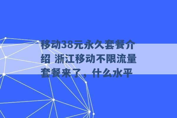 移动38元永久套餐介绍 浙江移动不限流量套餐来了，什么水平 -第1张图片-电信联通移动号卡网