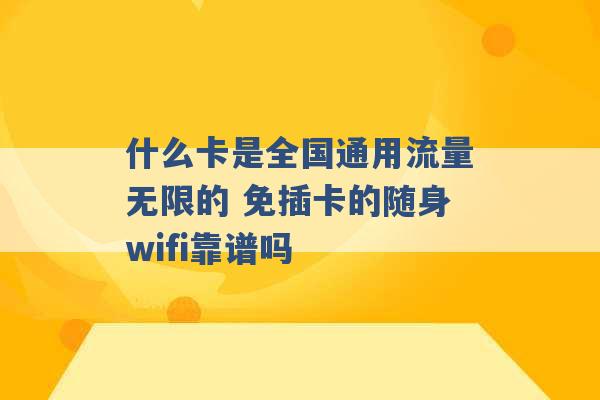 什么卡是全国通用流量无限的 免插卡的随身wifi靠谱吗 -第1张图片-电信联通移动号卡网