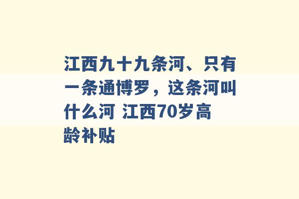 江西九十九条河、只有一条通博罗，这条河叫什么河 江西70岁高龄补贴 -第1张图片-电信联通移动号卡网